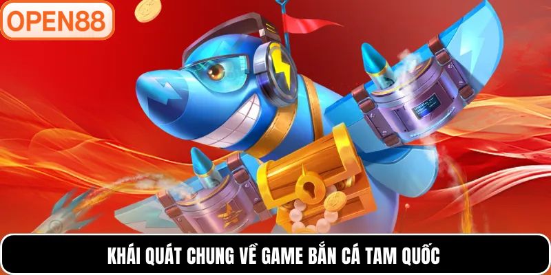Khái quát chung về game Bắn cá Tam Quốc